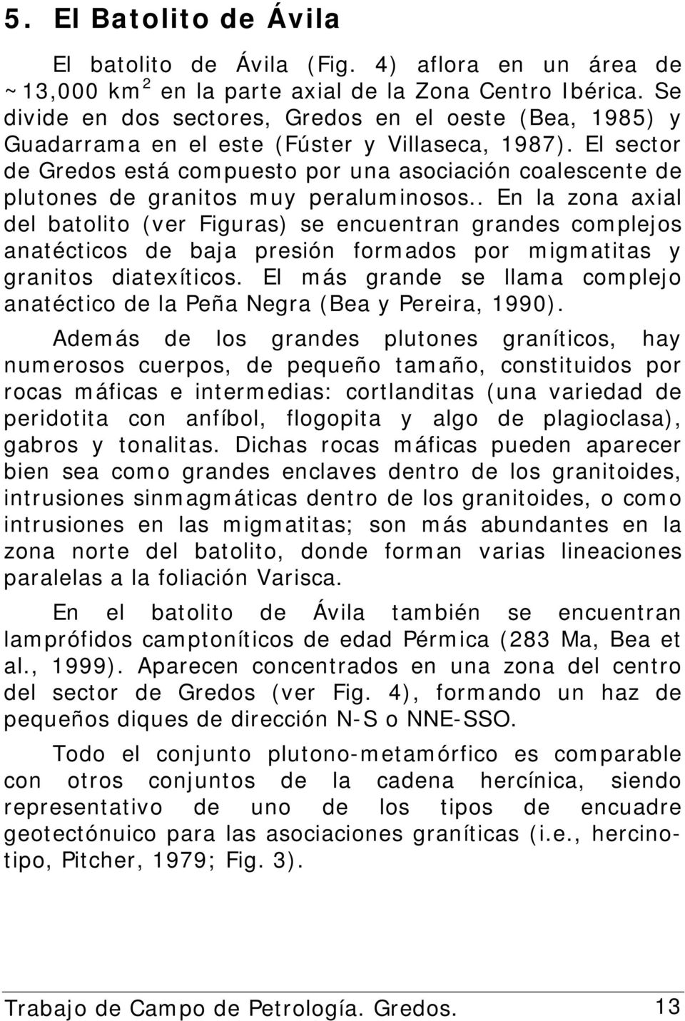 El sector de Gredos está compuesto por una asociación coalescente de plutones de granitos muy peraluminosos.
