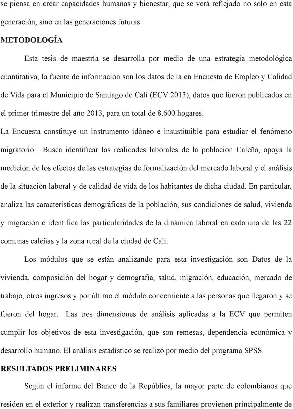 Municipio de Santiago de Cali (ECV 2013), datos que fueron publicados en el primer trimestre del año 2013, para un total de 8.600 hogares.