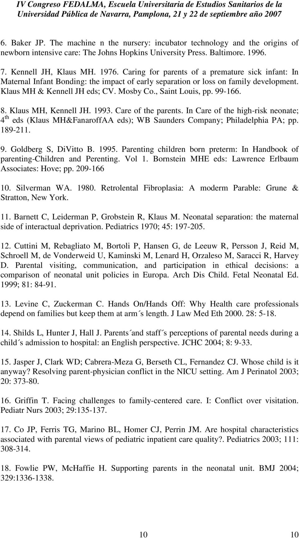 99-166. 8. Klaus MH, Kennell JH. 1993. Care of the parents. In Care of the high-risk neonate; 4 th eds (Klaus MH&FanaroffAA eds); WB Saunders Company; Philadelphia PA; pp. 189-211. 9.