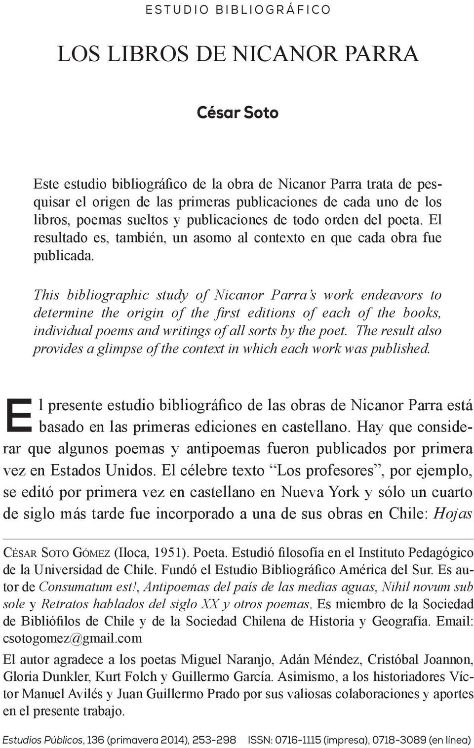 This bibliographic study of Nicanor Parra s work endeavors to determine the origin of the first editions of each of the books, individual poems and writings of all sorts by the poet.