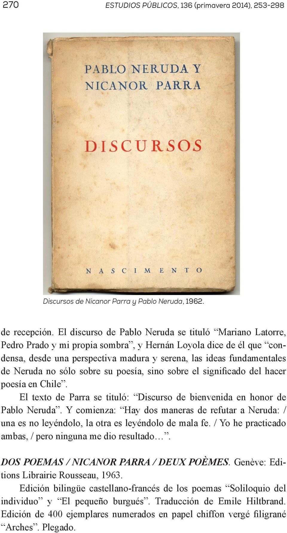 Neruda no sólo sobre su poesía, sino sobre el significado del hacer poesía en Chile. El texto de Parra se tituló: Discurso de bienvenida en honor de Pablo Neruda.