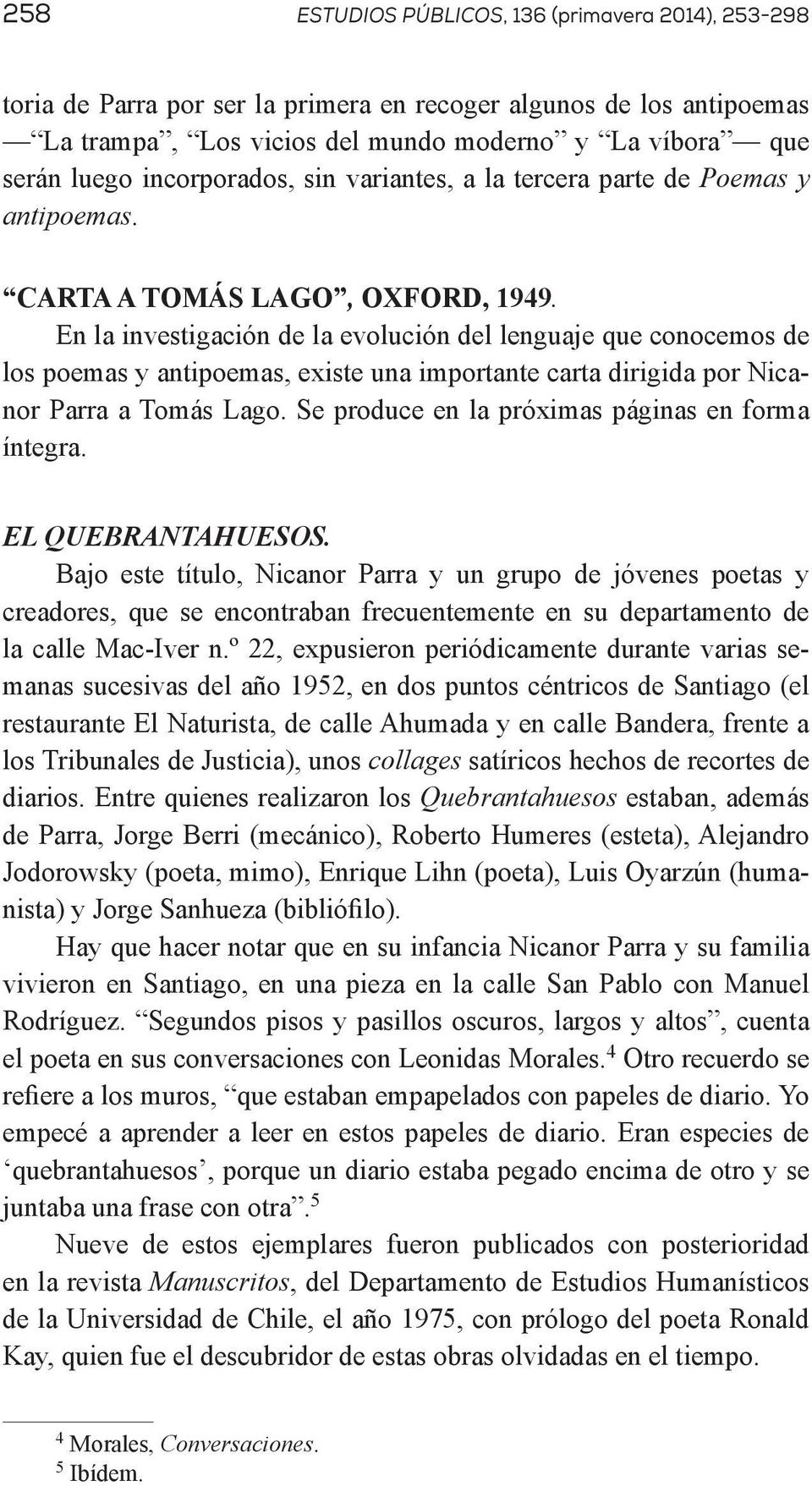 En la investigación de la evolución del lenguaje que conocemos de los poemas y antipoemas, existe una importante carta dirigida por Nicanor Parra a Tomás Lago.