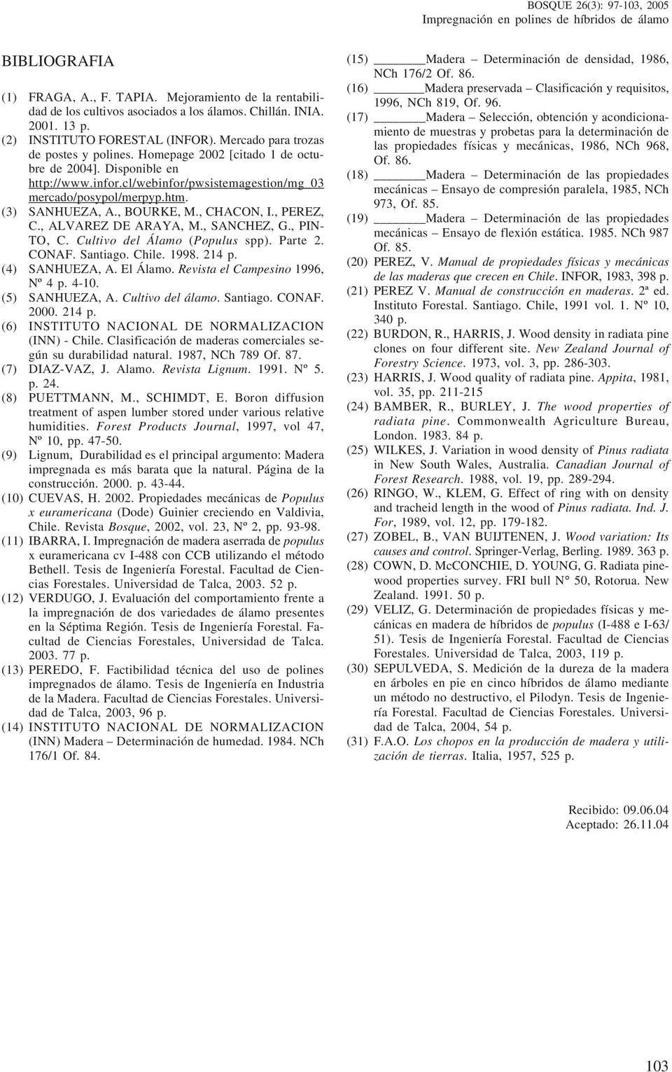 , BOURKE, M., CHACON, I., PEREZ, C., ALVAREZ DE ARAYA, M., SANCHEZ, G., PIN TO, C. Cultivo del Álamo (Populus spp). Parte 2. CONAF. Santiago. Chile. 1998. 214 p. (4) SANHUEZA, A. El Álamo.