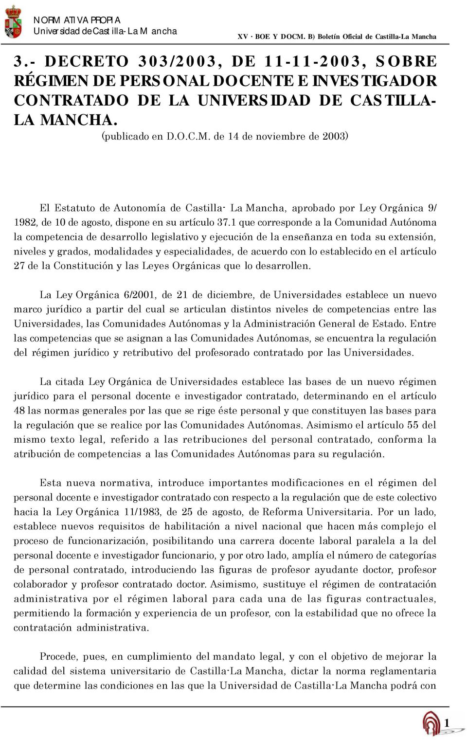 NCHA. (publicado en D.O.C.M. de 14 de noviembre de 2003) El Estatuto de Autonomía de Castilla- La Mancha, aprobado por Ley Orgánica 9/ 1982, de 10 de agosto, dispone en su artículo 37.