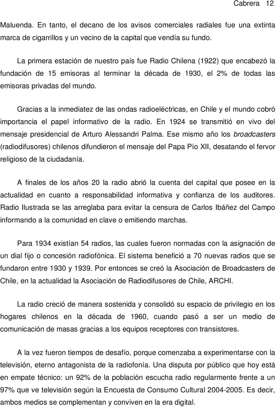 Gracias a la inmediatez de las ondas radioeléctricas, en Chile y el mundo cobró importancia el papel informativo de la radio.