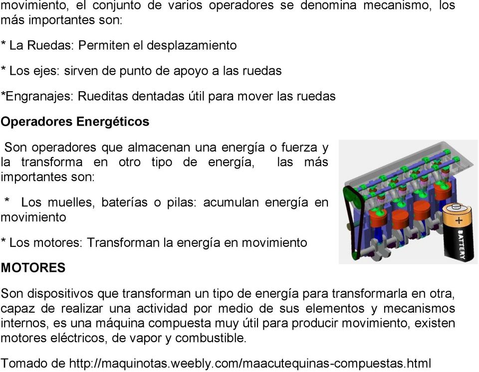 baterías o pilas: acumulan energía en movimiento * Los motores: Transforman la energía en movimiento MOTORES Son dispositivos que transforman un tipo de energía para transformarla en otra, capaz de