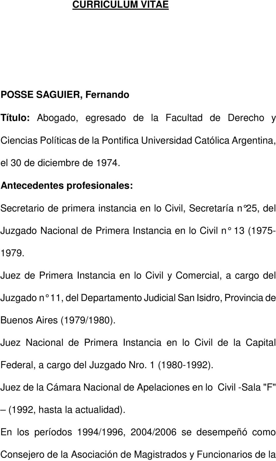 Juez de Primera Instancia en lo Civil y Comercial, a cargo del Juzgado n 11, del Departamento Judicial San Isidro, Provincia de Buenos Aires (1979/1980).