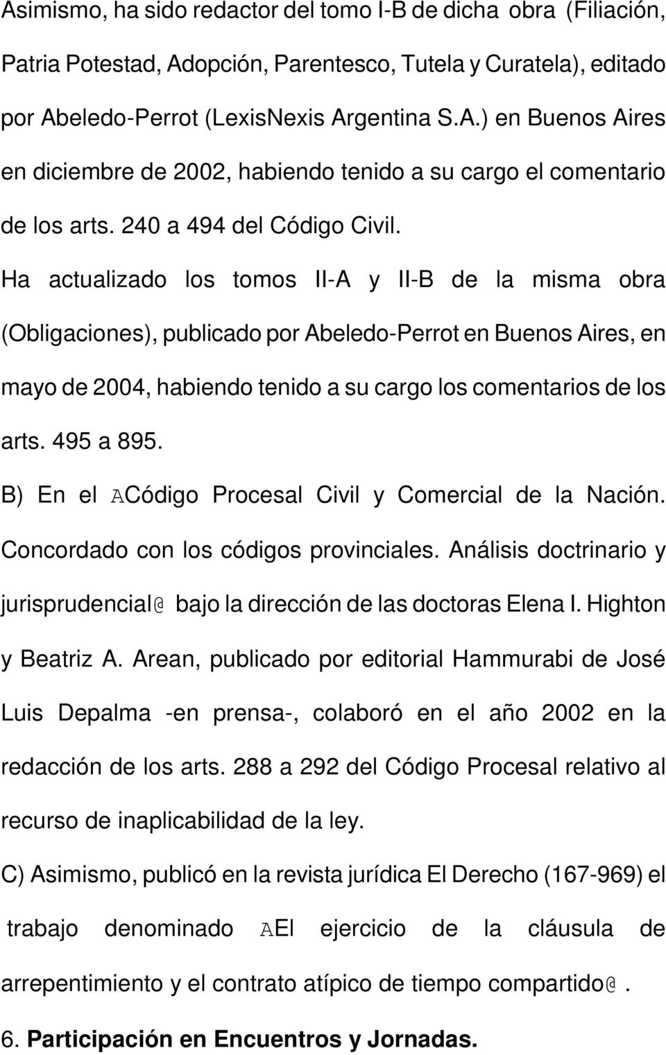 Ha actualizado los tomos II-A y II-B de la misma obra (Obligaciones), publicado por Abeledo-Perrot en Buenos Aires, en mayo de 2004, habiendo tenido a su cargo los comentarios de los arts. 495 a 895.