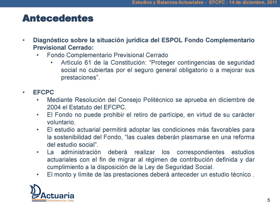 EFCPC Mediante Resolución del Consejo Politécnico se aprueba en diciembre de 2004 el Estatuto del EFCPC. El Fondo no puede prohibir el retiro de partícipe, en virtud de su carácter voluntario.