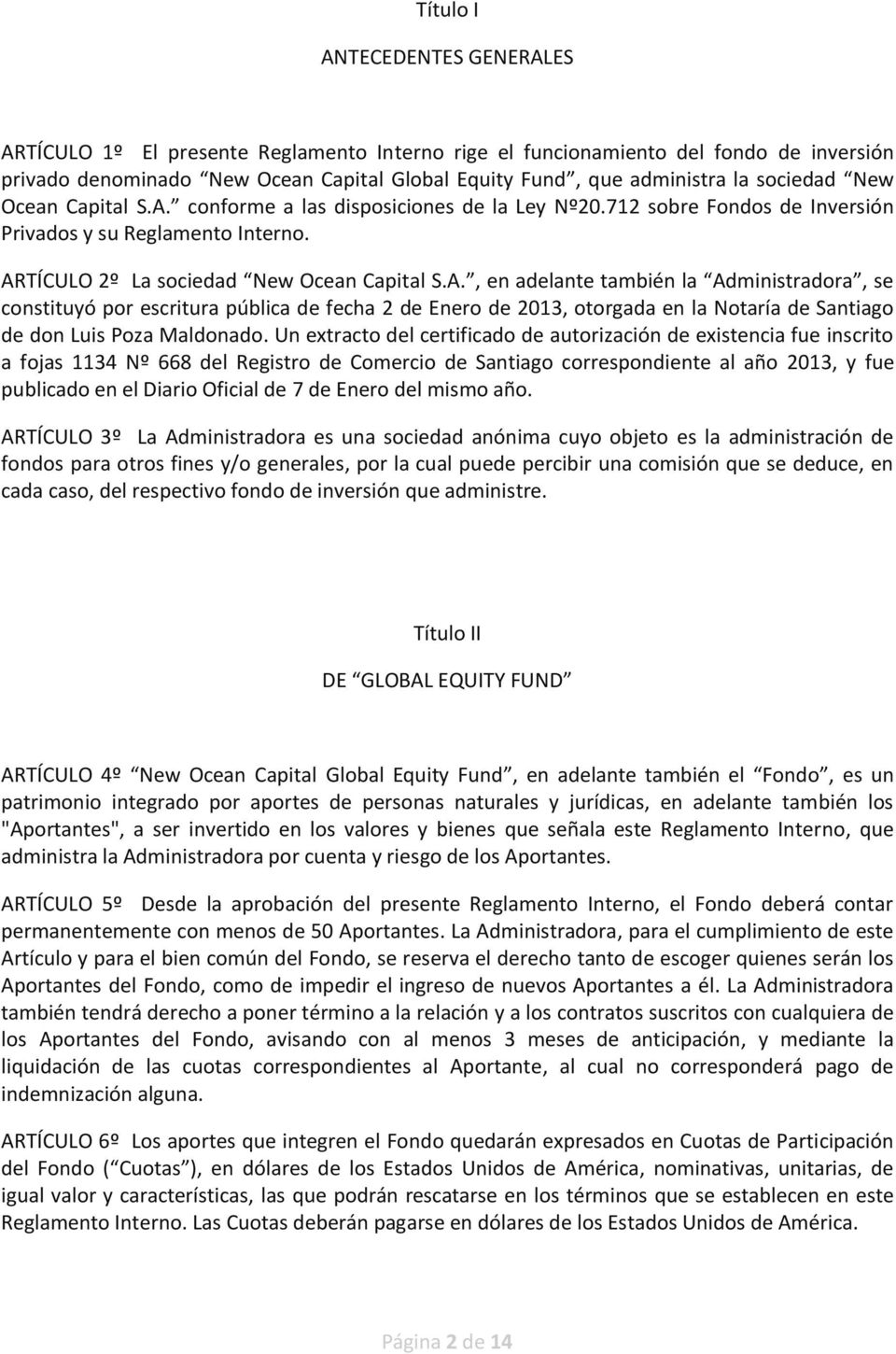 Un extracto del certificado de autorización de existencia fue inscrito a fojas 1134 Nº 668 del Registro de Comercio de Santiago correspondiente al año 2013, y fue publicado en el Diario Oficial de 7