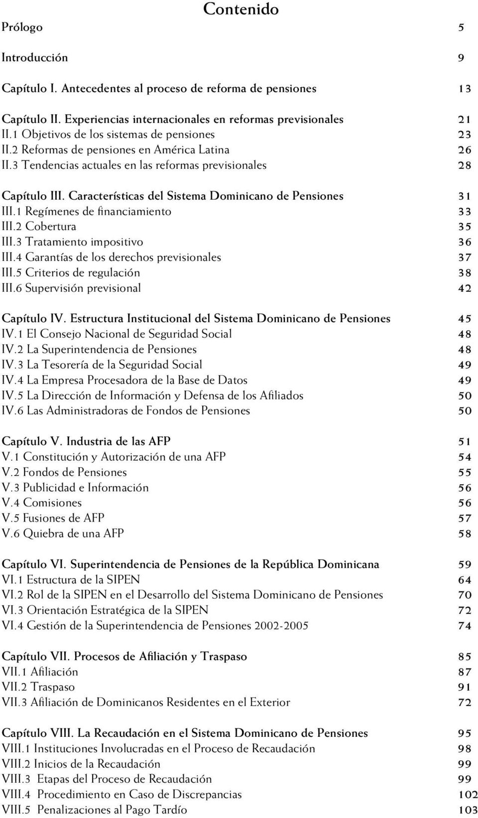 Características del Sistema Dominicano de Pensiones III.1 Regímenes de financiamiento III.2 Cobertura III.3 Tratamiento impositivo III.4 Garantías de los derechos previsionales III.