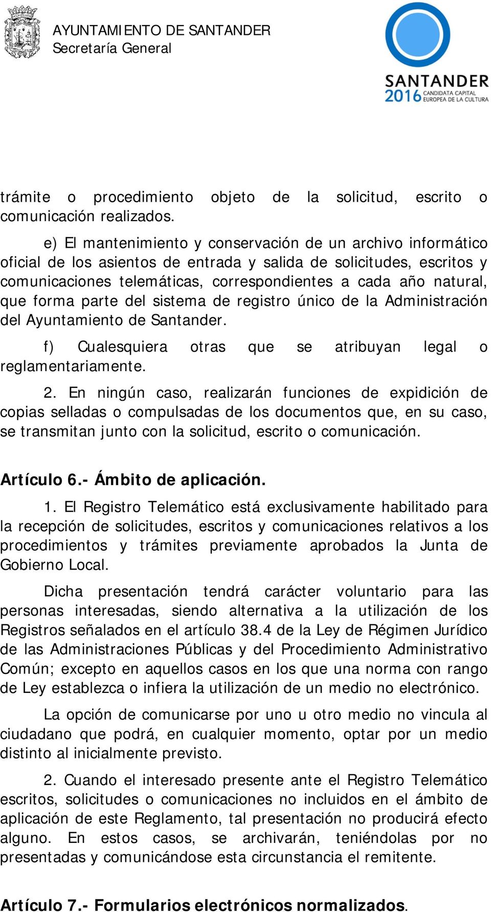 que forma parte del sistema de registro único de la Administración del Ayuntamiento de Santander. f) Cualesquiera otras que se atribuyan legal o reglamentariamente. 2.