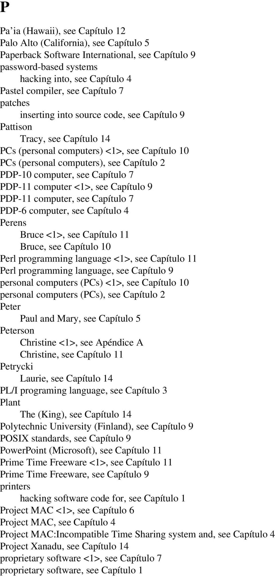 see Capítulo 7 PDP-11 computer <1>, see Capítulo 9 PDP-11 computer, see Capítulo 7 PDP-6 computer, see Capítulo 4 Perens Bruce <1>, see Capítulo 11 Bruce, see Capítulo 10 Perl programming language