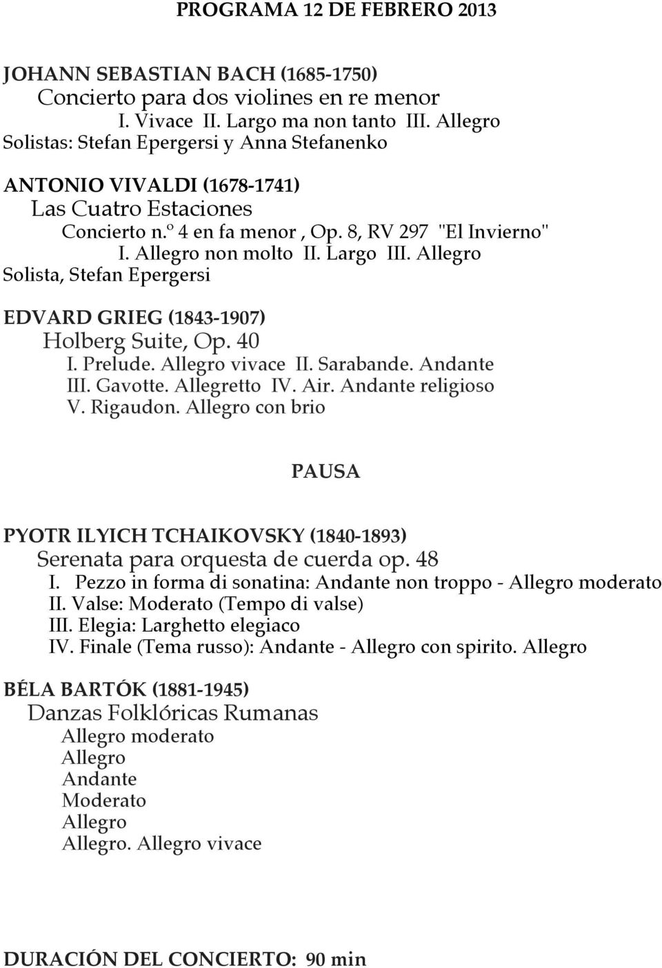 Allegro Solista, Stefan Epergersi EDVARD GRIEG (1843-1907) Holberg Suite, Op. 40 I. Prelude. Allegro vivace II. Sarabande. Andante III. Gavotte. Allegretto IV. Air. Andante religioso V. Rigaudon.