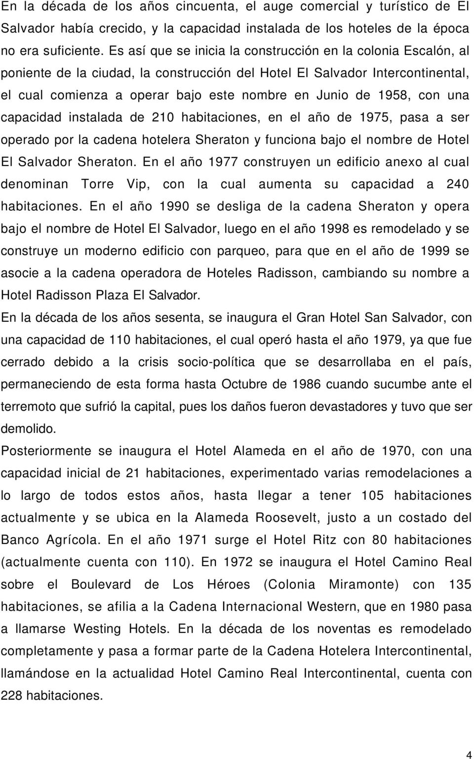 1958, con una capacidad instalada de 210 habitaciones, en el año de 1975, pasa a ser operado por la cadena hotelera Sheraton y funciona bajo el nombre de Hotel El Salvador Sheraton.