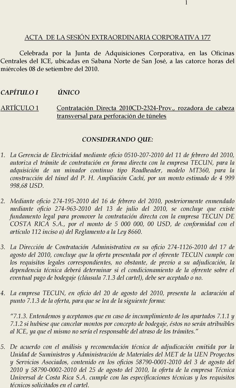 La Gerencia de Electricidad mediante oficio 0510-207-2010 del 11 de febrero del 2010, autoriza el trámite de contratación en forma directa con la empresa TECUN, para la adquisición de un minador