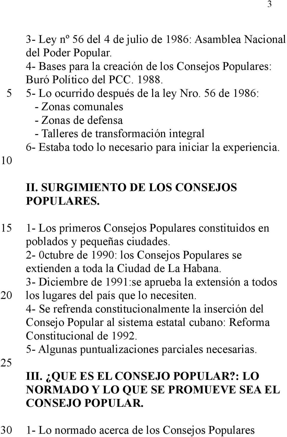 1- Los primeros Consejos Populares constituidos en poblados y pequeñas ciudades. 2-0ctubre de 1990: los Consejos Populares se extienden a toda la Ciudad de La Habana.
