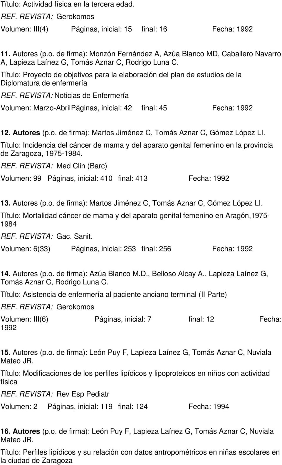 REVISTA: Noticias de Enfermería Volumen: Marzo-Abril Páginas, inicial: 42 final: 45 Fecha: 1992 12. Autores (p.o. de firma): Martos Jiménez C, Tomás Aznar C, Gómez López LI.