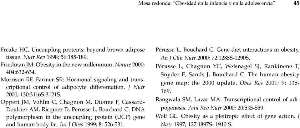 Oppert JM, Vohlm C, Chagnon M, Dionne F, Cassard- Doulcier AM, Ricquier D, Perusse L, Bouchard C. DNA polymorphism in the uncoupling protein (UCP) gene and human body fat. Int J Obes 1999; 8: 526-531.