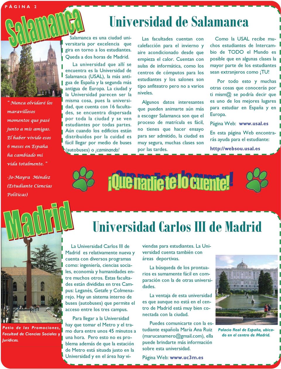 La universidad que allí se encuentra es la Universidad de Salamanca (USAL), la más antigua de España y la segunda más antigua de Europa.