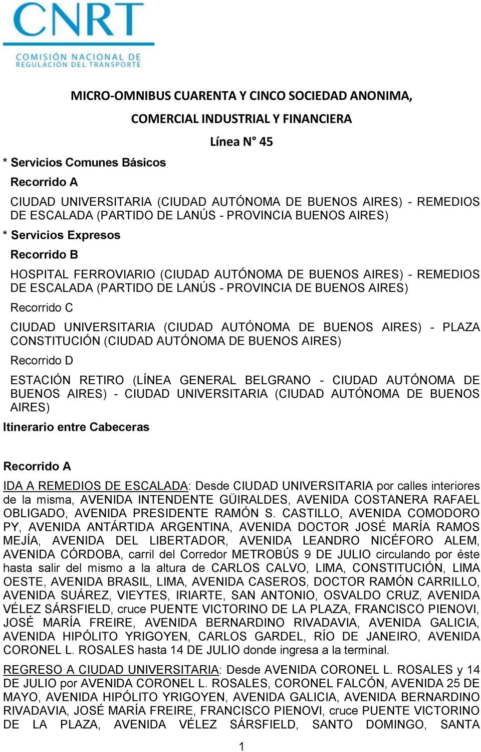 BUENOS AIRES) Recorrido C CIUDAD UNIVERSITARIA (CIUDAD AUTÓNOMA DE BUENOS AIRES) - PLAZA CONSTITUCIÓN (CIUDAD AUTÓNOMA DE BUENOS AIRES) Recorrido D ESTACIÓN RETIRO (LÍNEA GENERAL BELGRANO - CIUDAD
