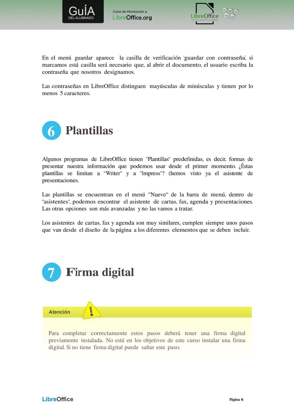 6 Plantillas Algunos programas de LibreOffice tienen Plantillas predefinidas, es decir, formas de presentar nuestra información que podemos usar desde el primer momento.