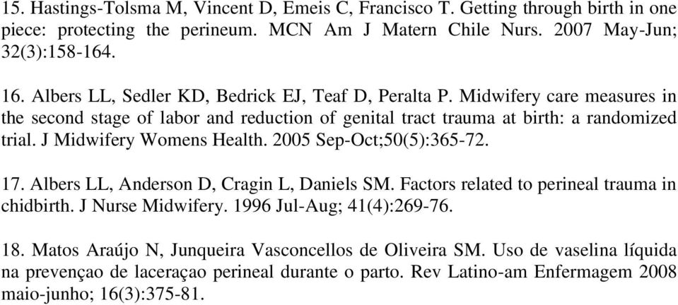 J Midwifery Womens Health. 2005 Sep-Oct;50(5):365-72. 17. Albers LL, Anderson D, Cragin L, Daniels SM. Factors related to perineal trauma in chidbirth. J Nurse Midwifery.
