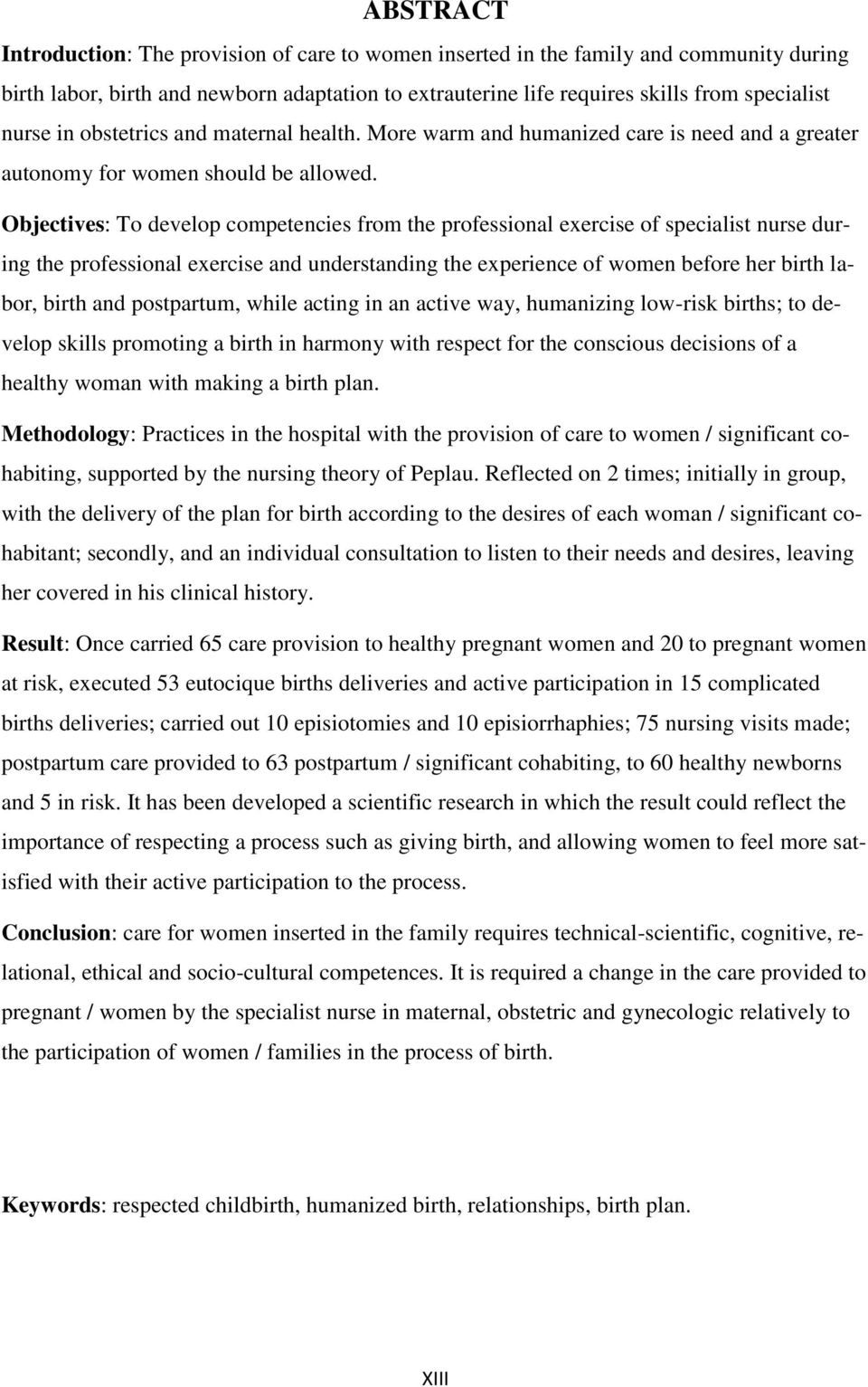Objectives: To develop competencies from the professional exercise of specialist nurse during the professional exercise and understanding the experience of women before her birth labor, birth and