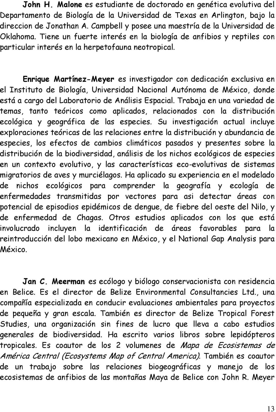 Enrique Martínez-Meyer es investigador con dedicación exclusiva en el Instituto de Biología, Universidad Nacional Autónoma de México, donde está a cargo del Laboratorio de Análisis Espacial.