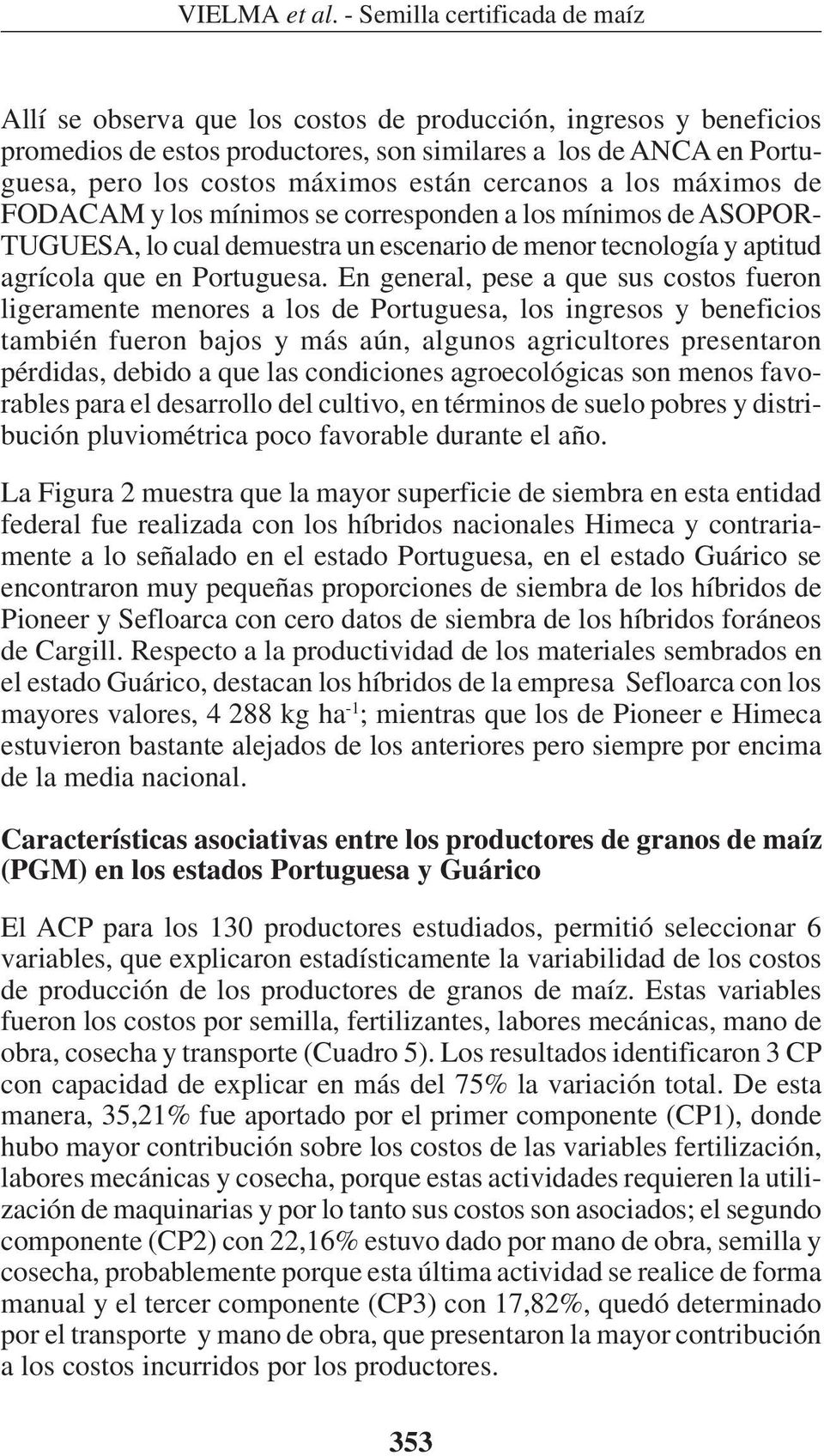 están cercanos a los máximos de FODACAM y los mínimos se corresponden a los mínimos de ASOPOR- TUGUESA, lo cual demuestra un escenario de menor tecnología y aptitud agrícola que en Portuguesa.