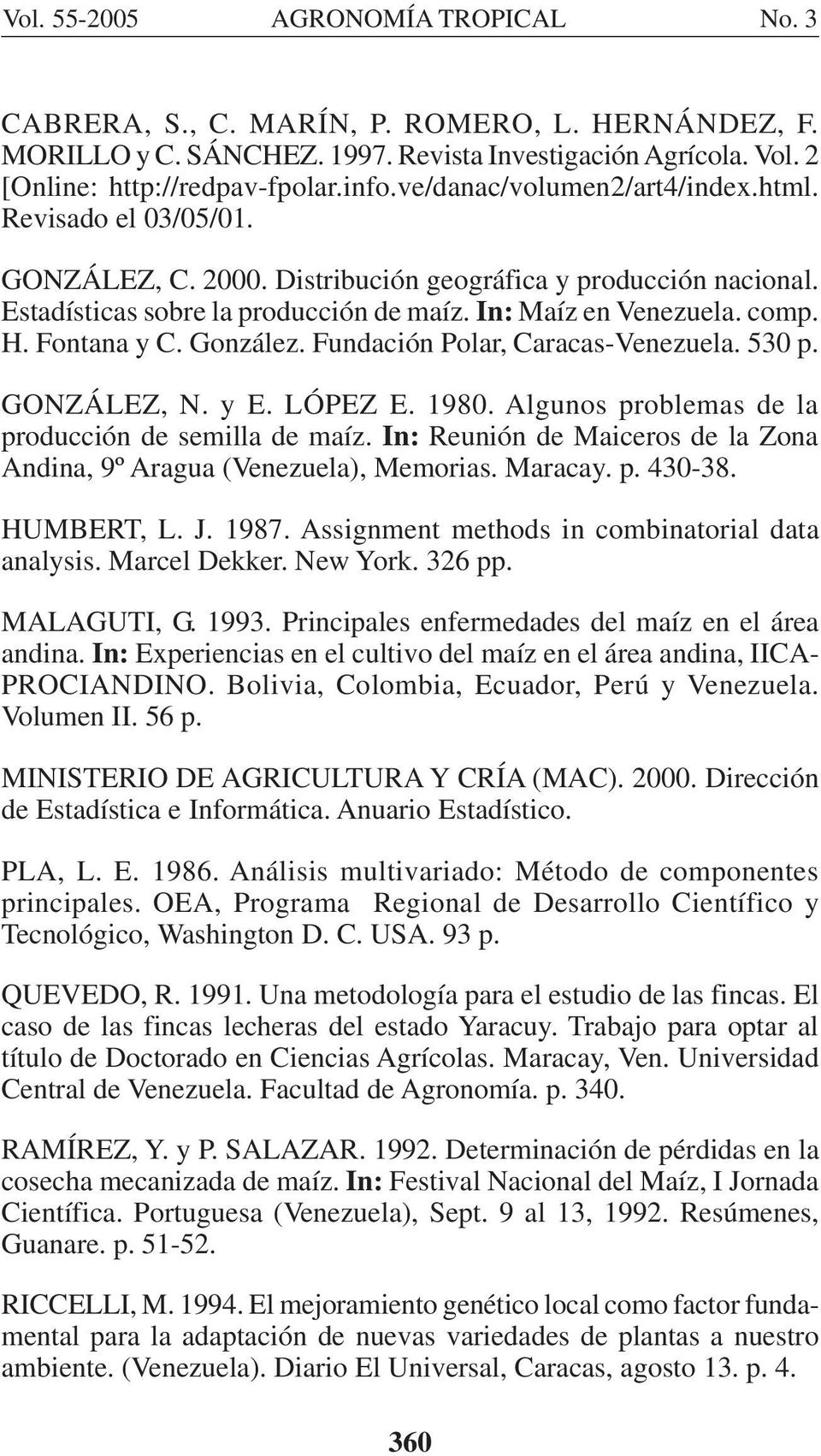 Fontana y C. González. Fundación Polar, Caracas-Venezuela. 530 p. GONZÁLEZ, N. y E. LÓPEZ E. 1980. Algunos problemas de la producción de semilla de maíz.