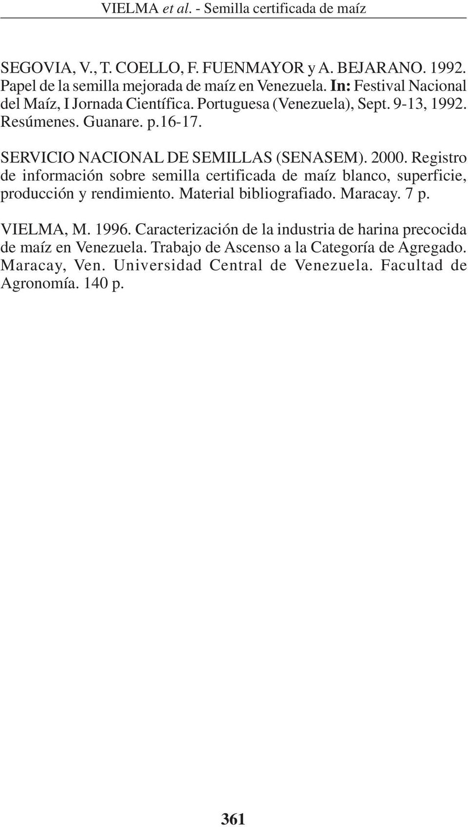 Registro de información sobre semilla certificada de maíz blanco, superficie, producción y rendimiento. Material bibliografiado. Maracay. 7 p. VIELMA, M. 1996.