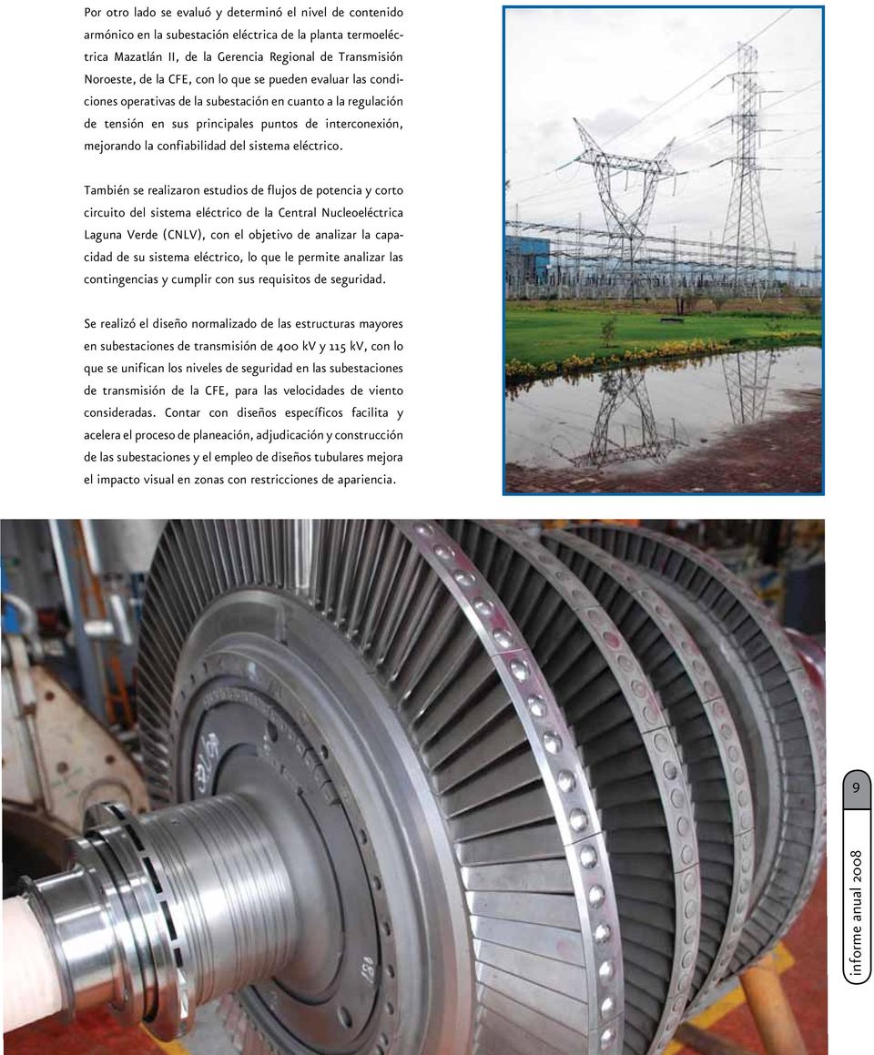 También se realizaron estudios de flujos de potencia y corto circuito del sistema eléctrico de la Central Nucleoeléctrica Laguna Verde (CNLV), con el objetivo de analizar la capacidad de su sistema