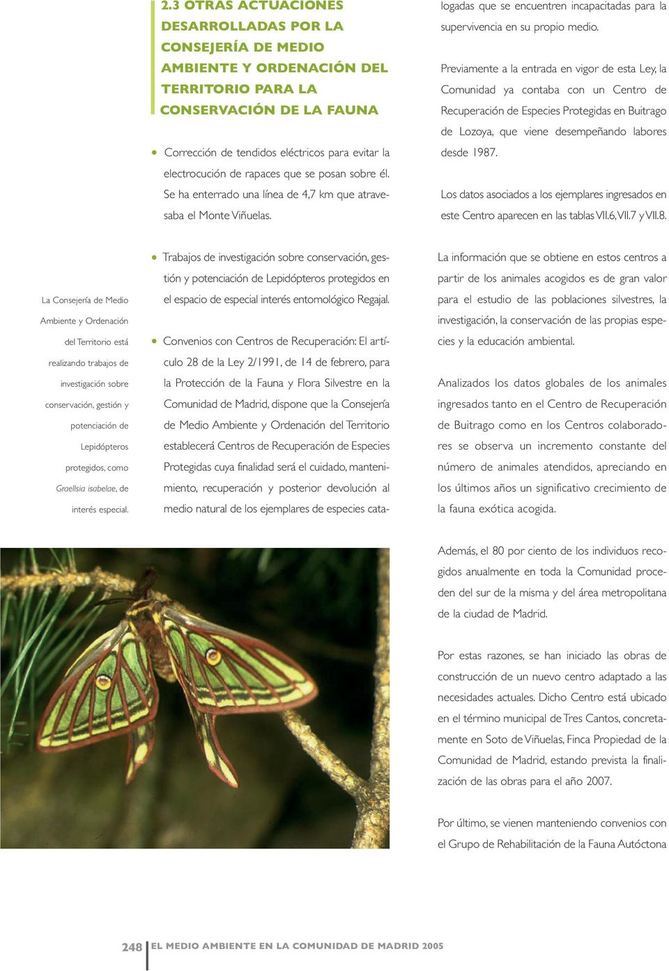 Convenios con Centros de Recuperación: El artículo 28 de la Ley 2/1991, de 14 de febrero, para la Protección de la Fauna y Flora Silvestre en la Comunidad de Madrid, dispone que la Consejería de