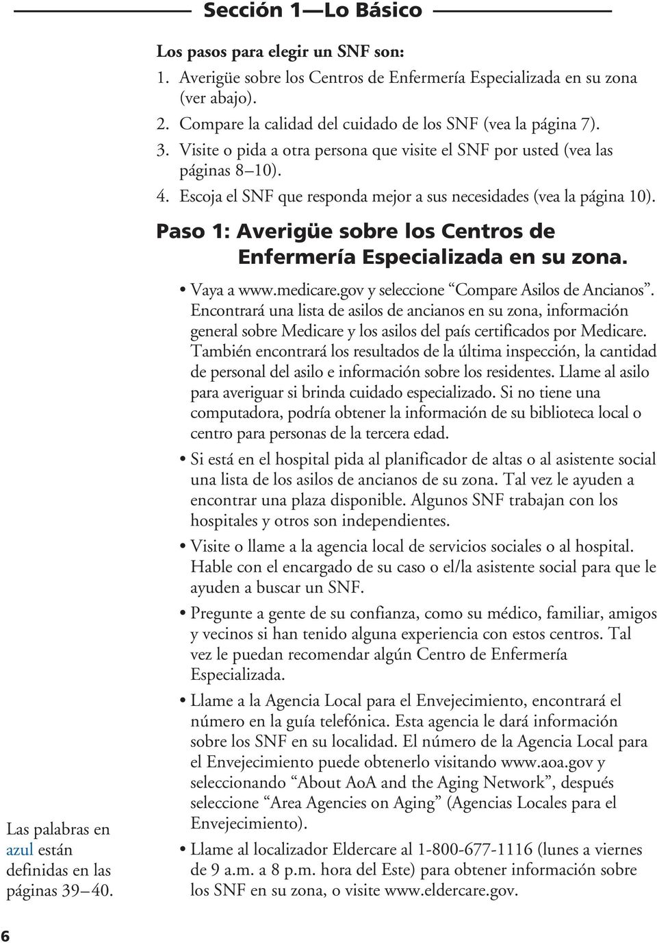 Paso 1: Averigüe sobre los Centros de Enfermería Especializada en su zona. Las palabras en azul están definidas en las páginas 39 40. Vaya a www.medicare.gov y seleccione Compare Asilos de Ancianos.