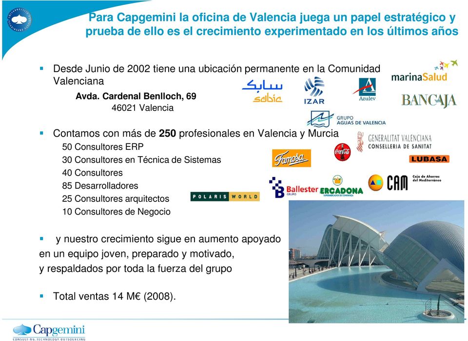 Cardenal Benlloch, 69 46021 Valencia Contamos con más de 250 profesionales en Valencia y Murcia 50 Consultores ERP 30 Consultores en Técnica de Sistemas