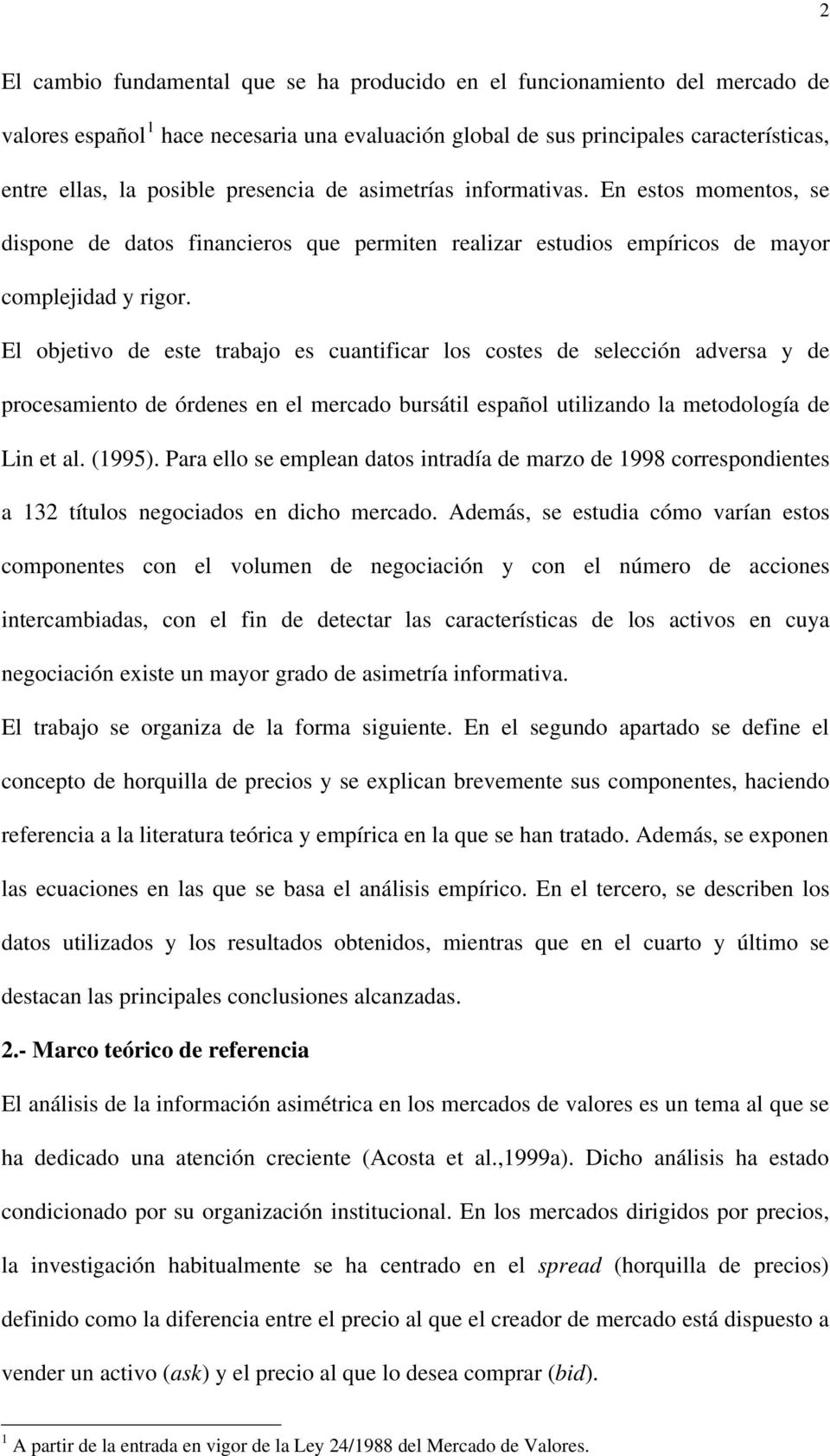 El objetivo de este trabajo es cuantificar los costes de selección adversa y de procesamiento de órdenes en el mercado bursátil español utilizando la metodología de Lin et al. (1995).