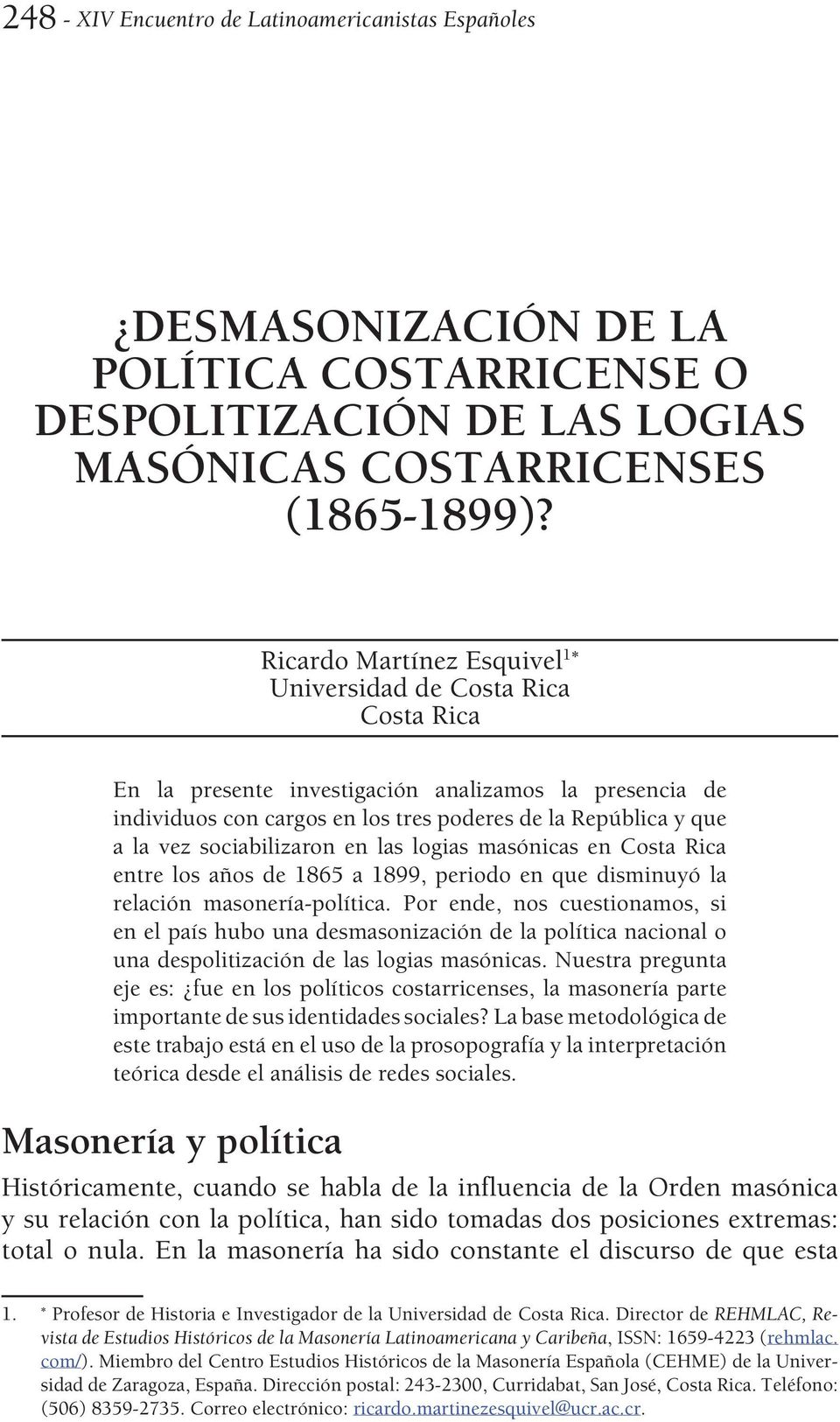 sociabilizaron en las logias masónicas en Costa Rica entre los años de 1865 a 1899, periodo en que disminuyó la relación masonería-política.