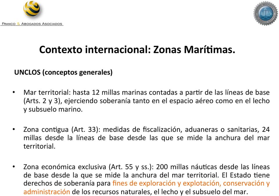 33): medidas de fiscalización, aduaneras o sanitarias, 24 millas desde la líneas de base desde las que se mide la anchura del mar territorial. Zona económica exclusiva (Art.
