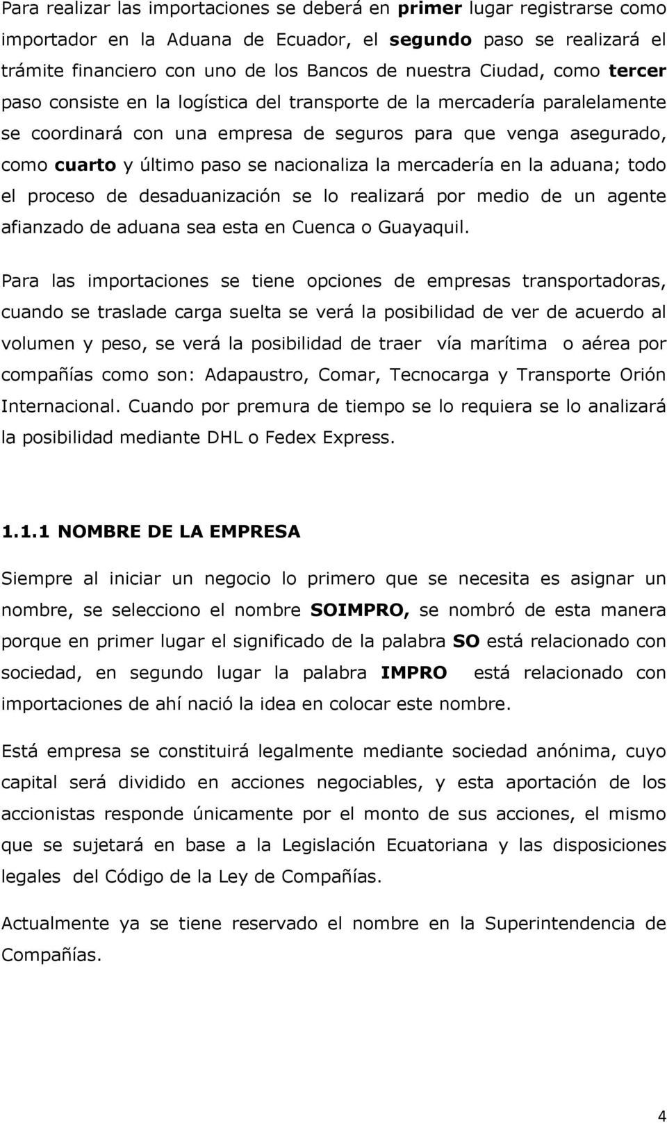 nacionaliza la mercadería en la aduana; todo el proceso de desaduanización se lo realizará por medio de un agente afianzado de aduana sea esta en Cuenca o Guayaquil.