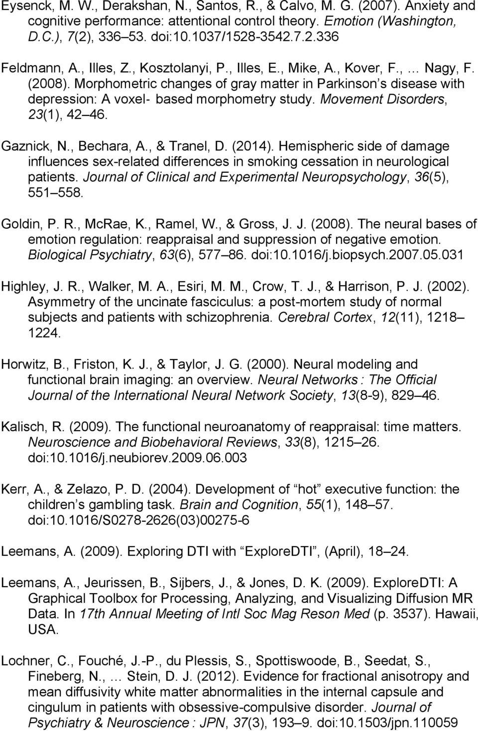 Movement Disorders, 23(1), 42 46. Gaznick, N., Bechara, A., & Tranel, D. (2014). Hemispheric side of damage influences sex-related differences in smoking cessation in neurological patients.