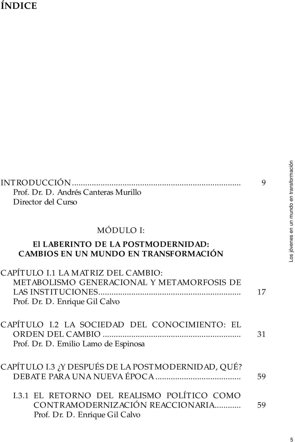 2 LA SOCIEDAD DEL CONOCIMIENTO: EL ORDEN DEL CAMBIO... Prof. Dr. D. Emilio Lamo de Espinosa 31 CAPÍTULO I.3 Y DESPUÉS DE LA POSTMODERNIDAD, QUÉ?