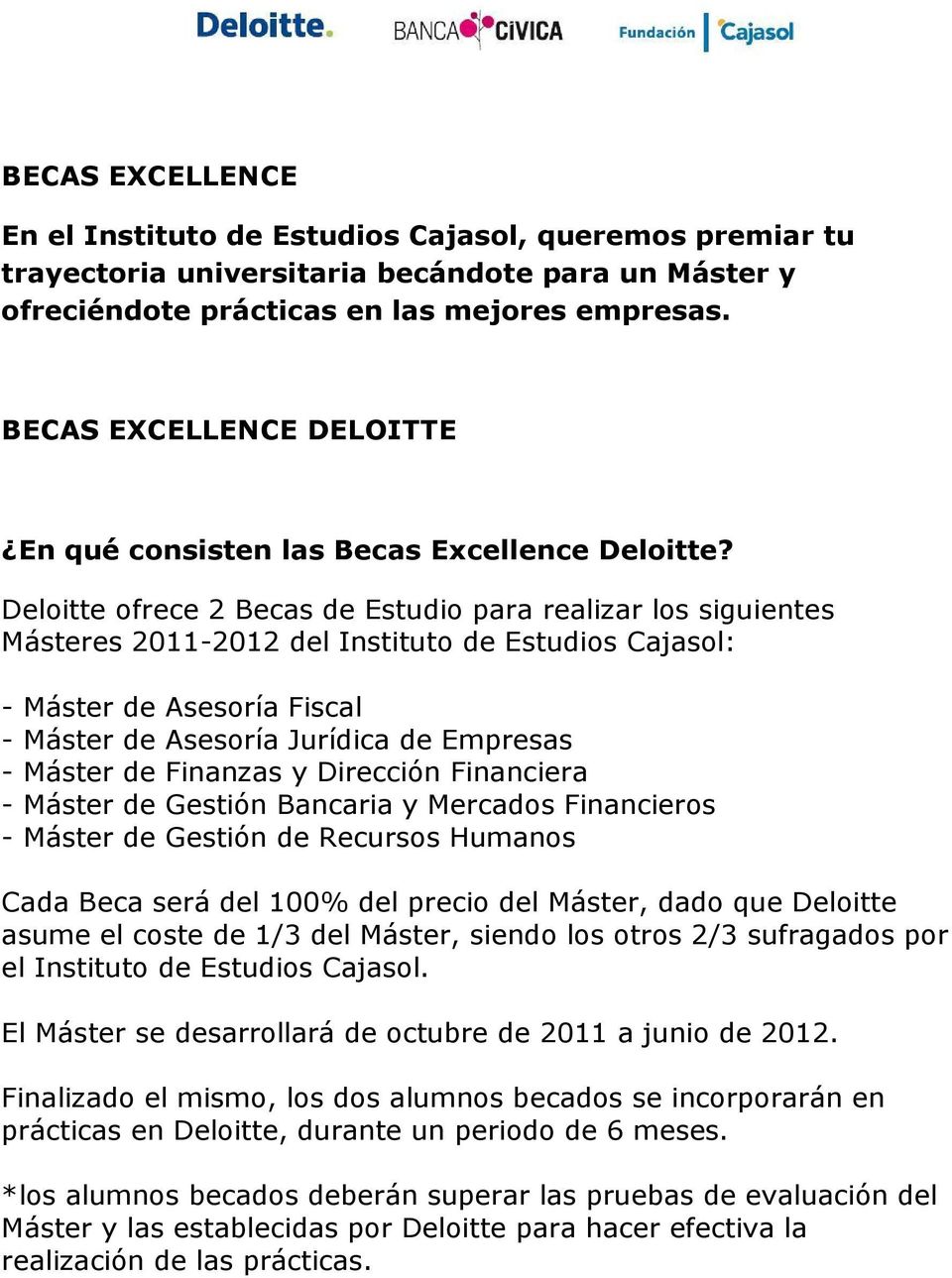 Deloitte ofrece 2 Becas de Estudio para realizar los siguientes Másteres 2011-2012 del Instituto de Estudios Cajasol: - Máster de Asesoría Fiscal - Máster de Asesoría Jurídica de Empresas - Máster de