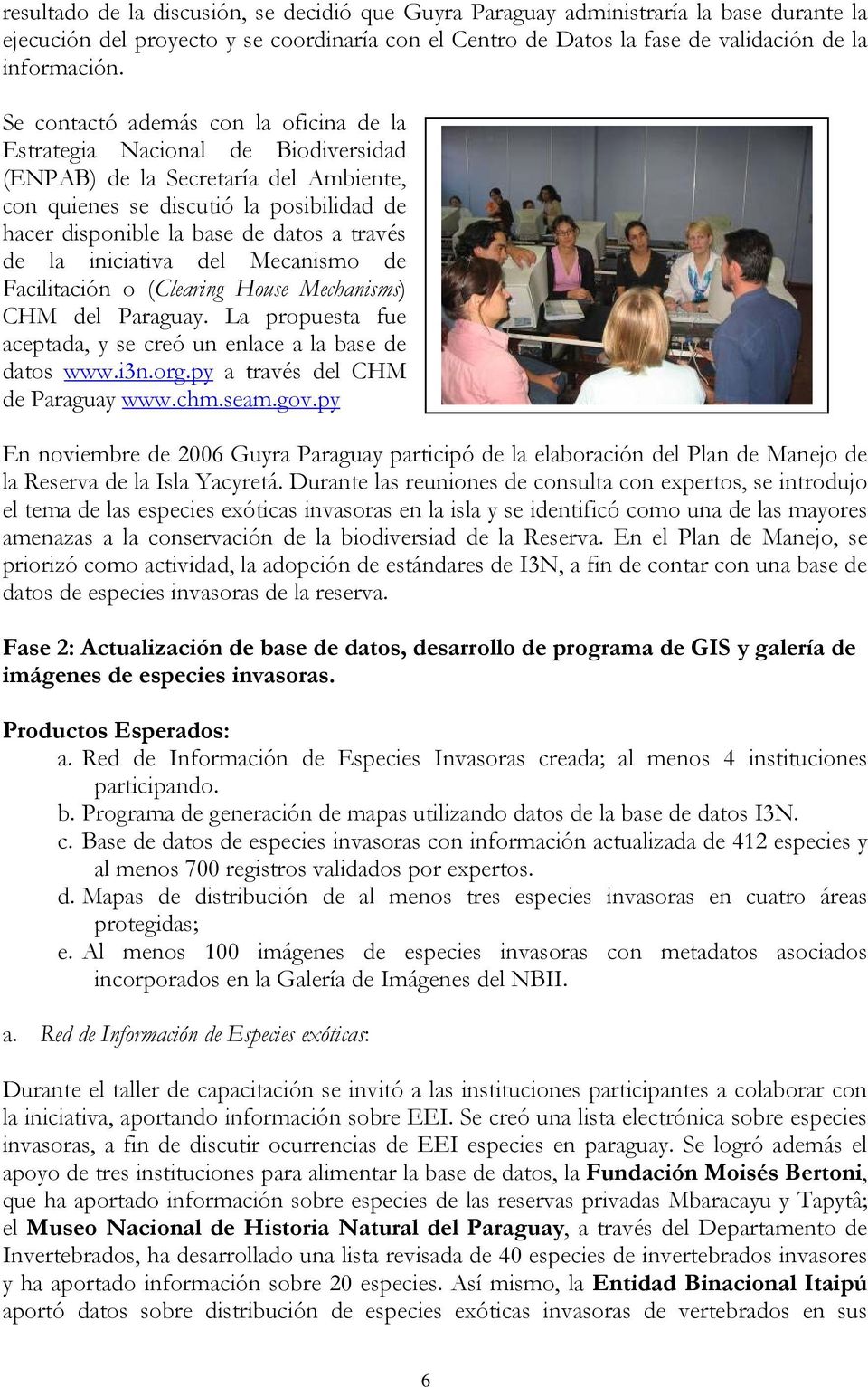 través de la iniciativa del Mecanismo de Facilitación o (Clearing House Mechanisms) CHM del Paraguay. La propuesta fue aceptada, y se creó un enlace a la base de datos www.i3n.org.