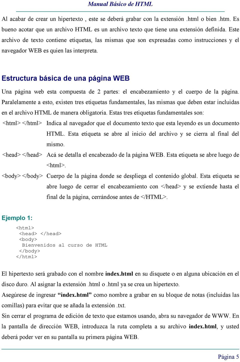 Estructura básica de una página WEB Una página web esta compuesta de 2 partes: el encabezamiento y el cuerpo de la página.