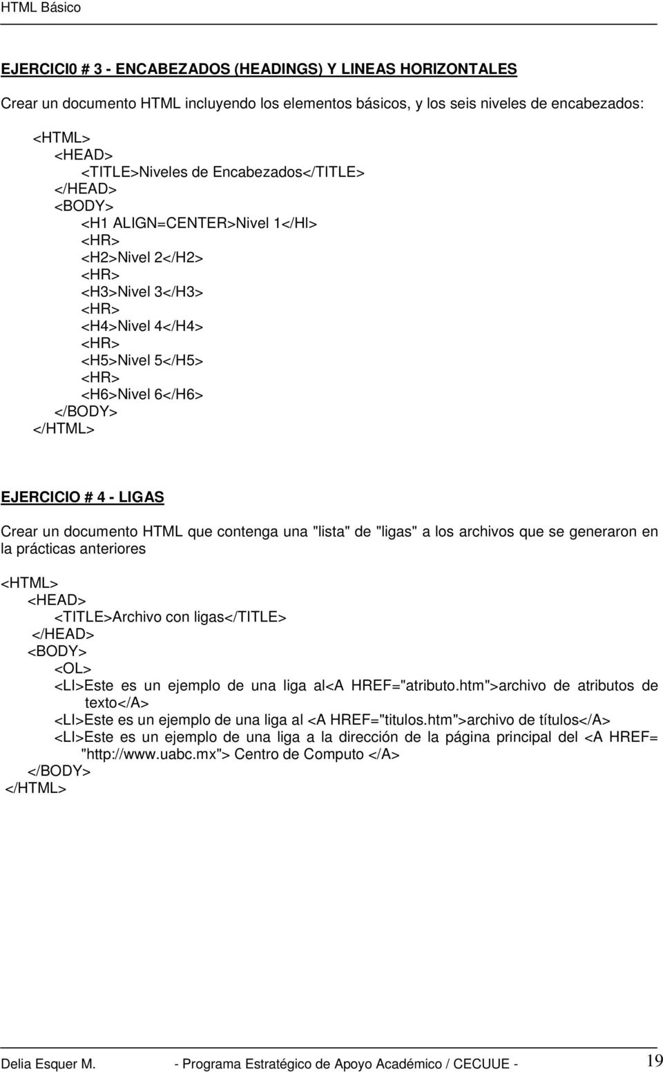 EJERCICIO # 4 - LIGAS Crear un documento HTML que contenga una "lista" de "ligas" a los archivos que se generaron en la prácticas anteriores <HTML> <HEAD> <TITLE>Archivo con ligas</title> </HEAD>