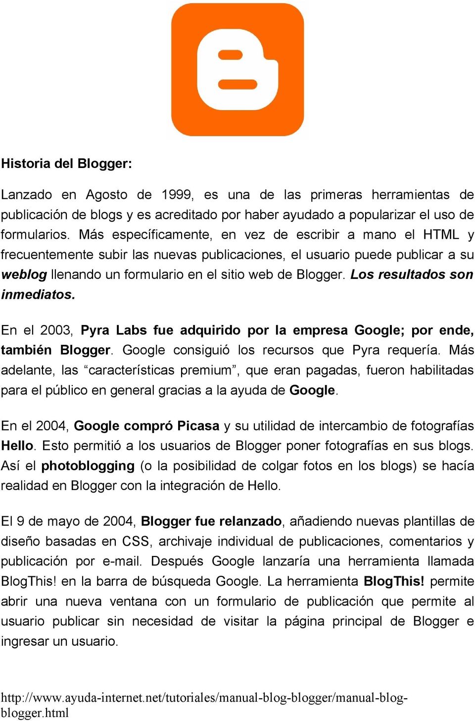 Los resultados son inmediatos. En el 2003, Pyra Labs fue adquirido por la empresa Google; por ende, también Blogger. Google consiguió los recursos que Pyra requería.