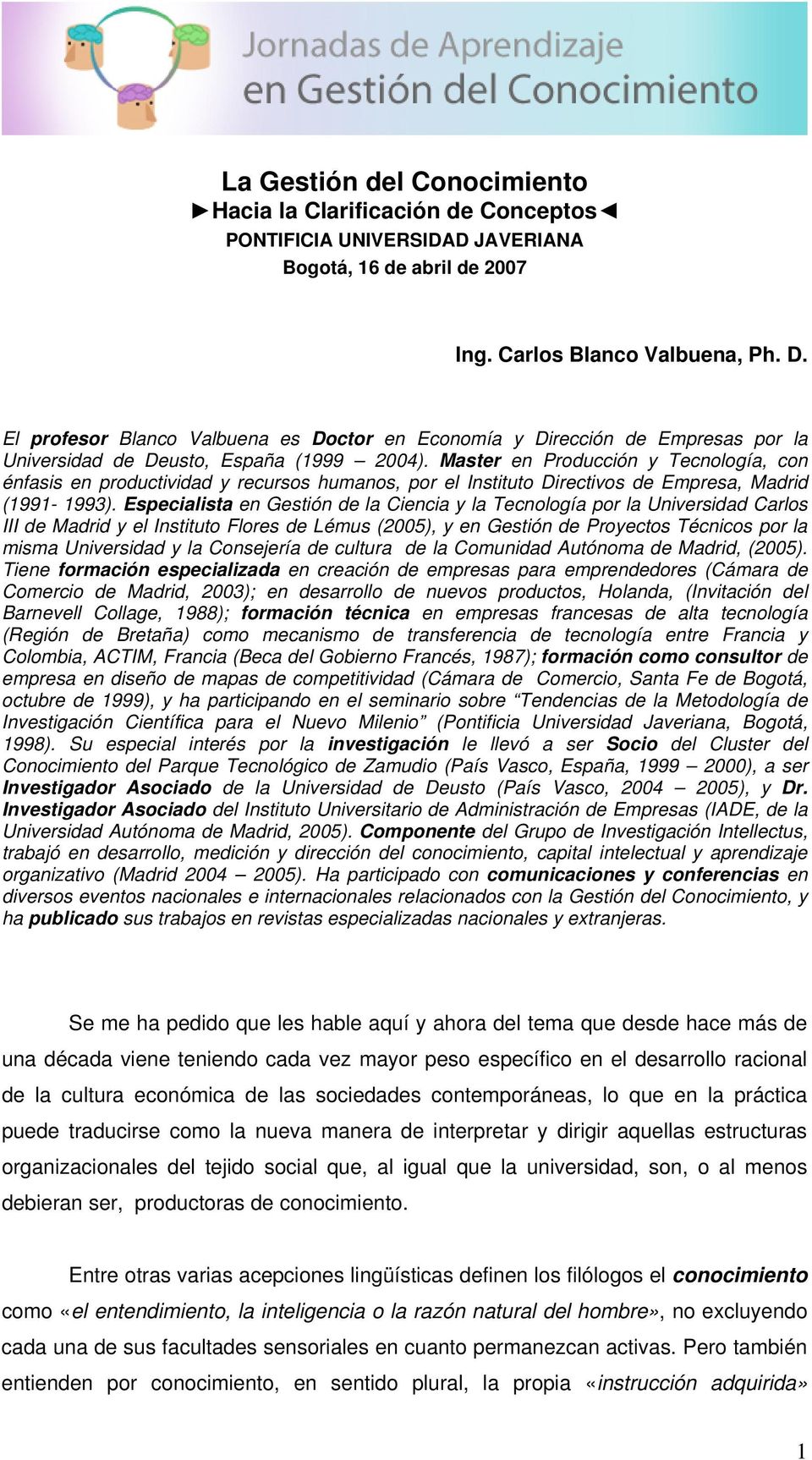Master en Producción y Tecnología, con énfasis en productividad y recursos humanos, por el Instituto Directivos de Empresa, Madrid (1991-1993).