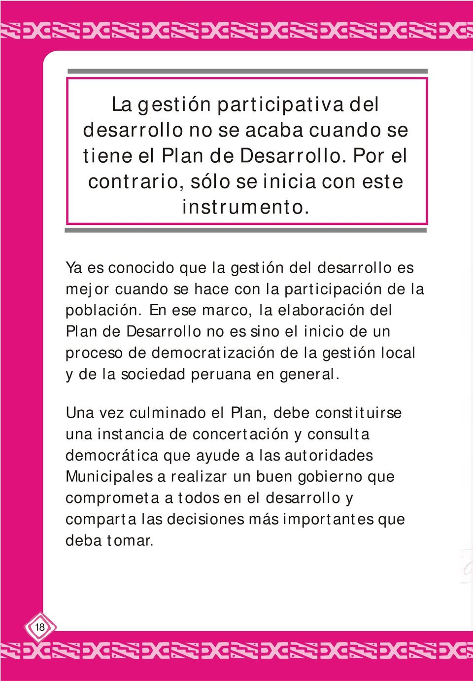 En ese marco, la elaboración del Plan de Desarrollo no es sino el inicio de un proceso de democratización de la gestión local y de la sociedad peruana en general.