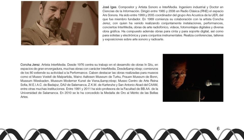 En 1989 comienza su colaboración con la artista Concha Jerez, con quien ha venido realizando conjuntamente instalaciones, performances, conciertos InterMedia, obras de arte radiofónico, vídeos,